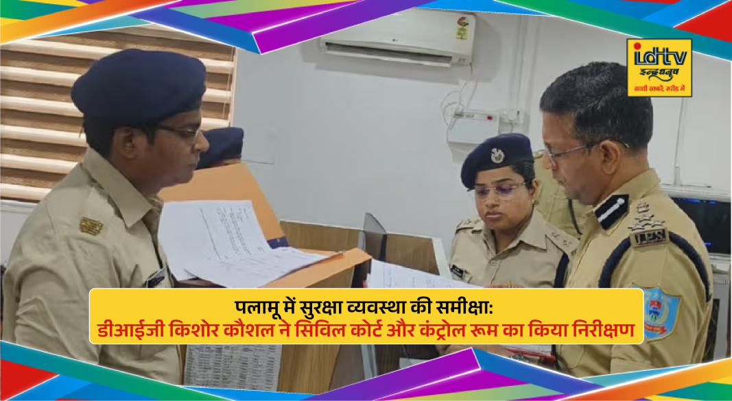 IG Kishore Kaushal inspecting security arrangements at Palamu Civil Court and central control room