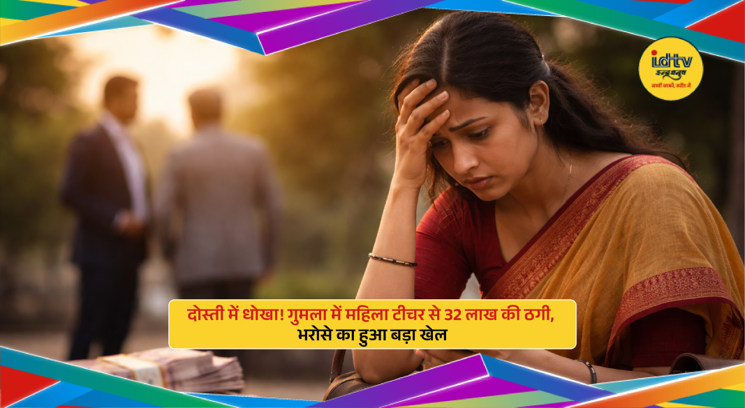 Woman teacher files complaint after ₹32 lakh fraud by friend in Gumla Jharkhand case