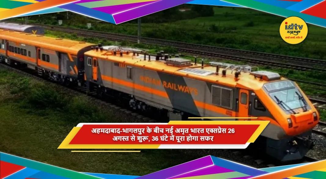 अहमदाबाद और भागलपुर के बीच 26 अगस्त से शुरू होने वाली अमृत भारत एक्सप्रेस