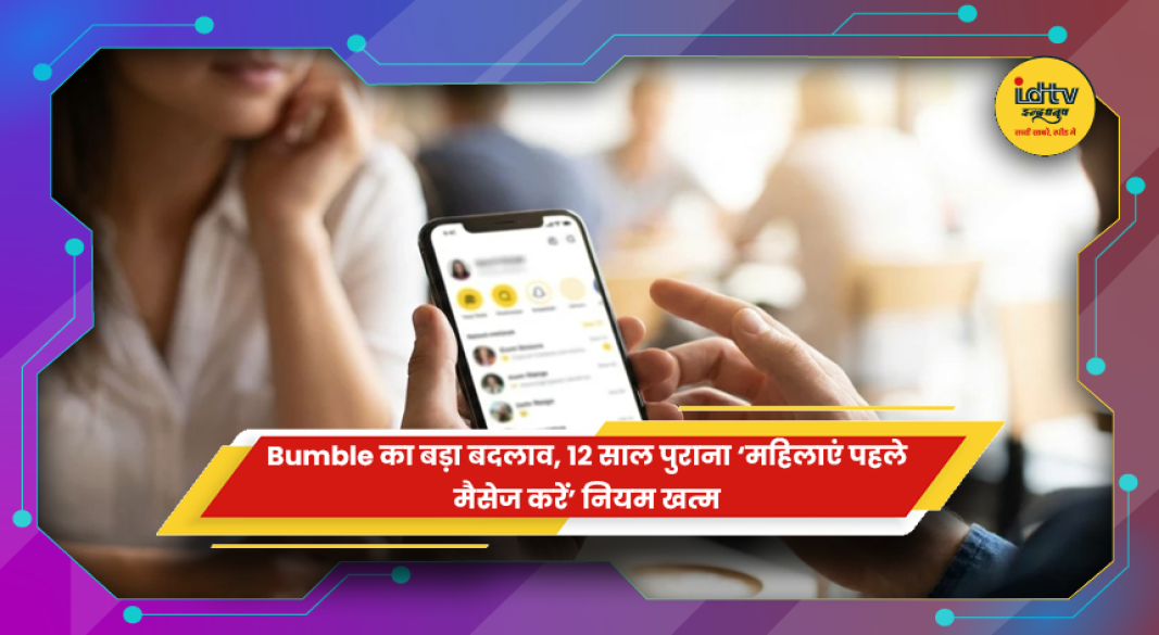 Bumble डेटिंग ऐप का नया बदलाव, अब पुरुष भी पहला मैसेज भेज सकेंगे