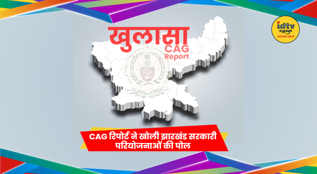 CAG रिपोर्ट में झारखंड की अधूरी सरकारी परियोजनाओं का खुलासा