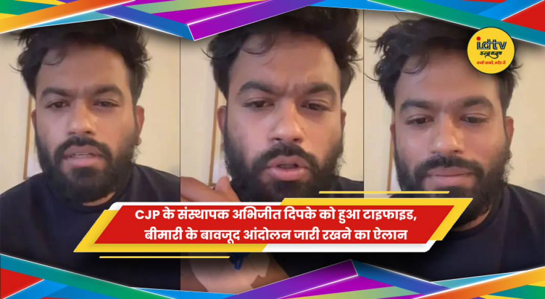 टाइफाइड से पीड़ित होने के बावजूद छात्र आंदोलन जारी रखने का ऐलान करते CJP संस्थापक अभिजीत दिपके