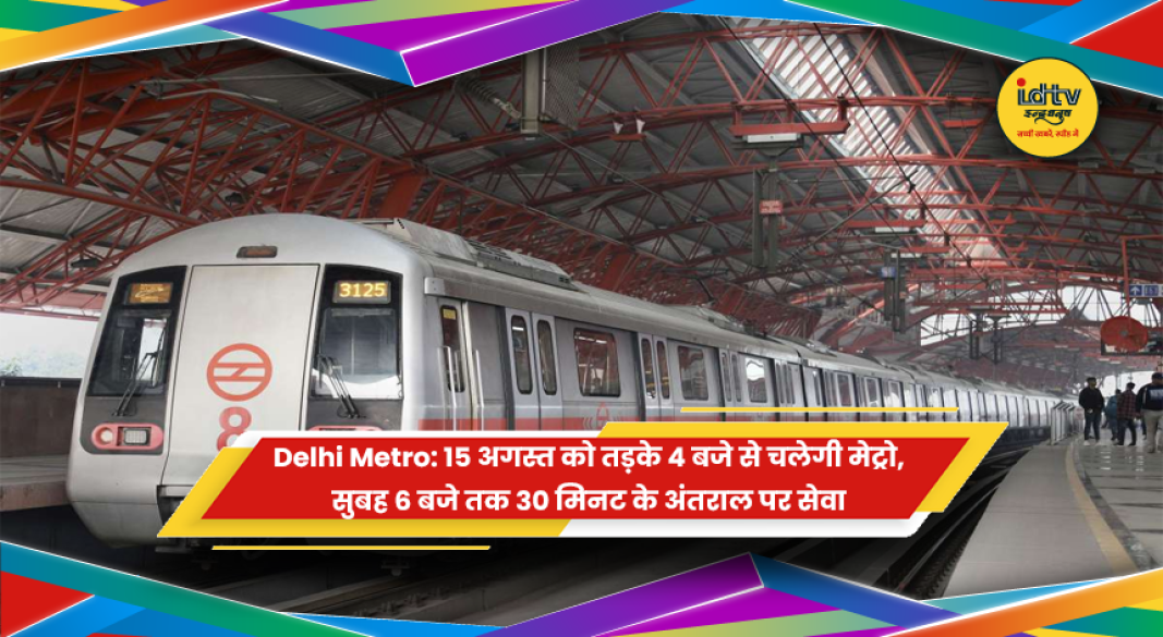 15 अगस्त को सुबह 4 बजे से शुरू होने वाली दिल्ली मेट्रो सेवा