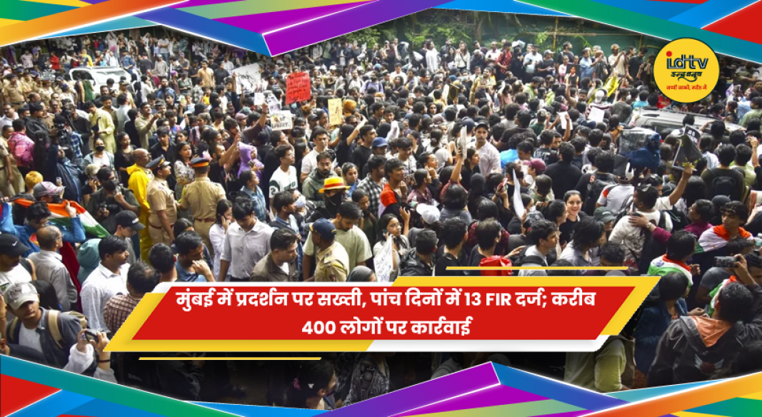 मुंबई में प्रदर्शनों पर पुलिस की सख्त कार्रवाई, 13 एफआईआर दर्ज
