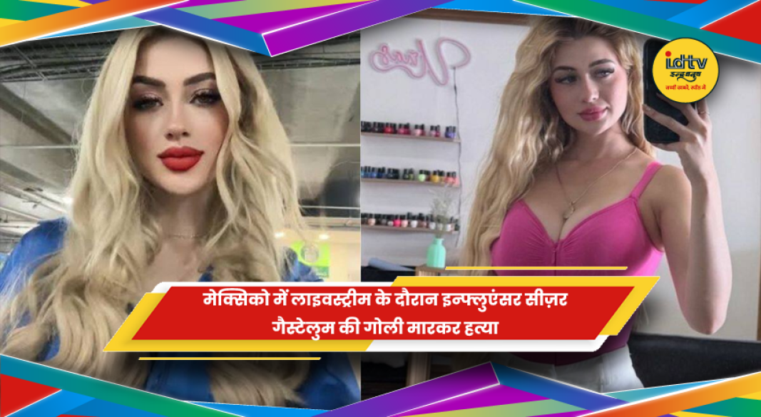 मेक्सिको में इन्फ्लुएंसर सीज़र गैस्टेलुम की हत्या के बाद जांच