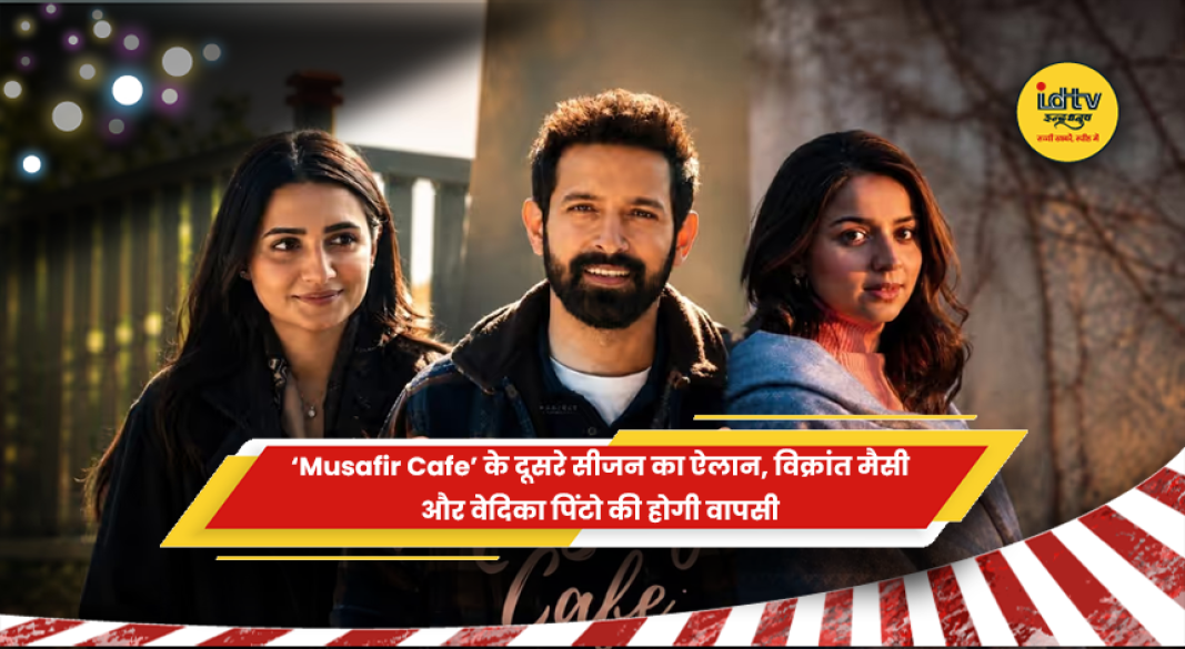 Musafir Cafe सीजन 2 में लौटेंगे विक्रांत मैसी और वेदिका पिंटो