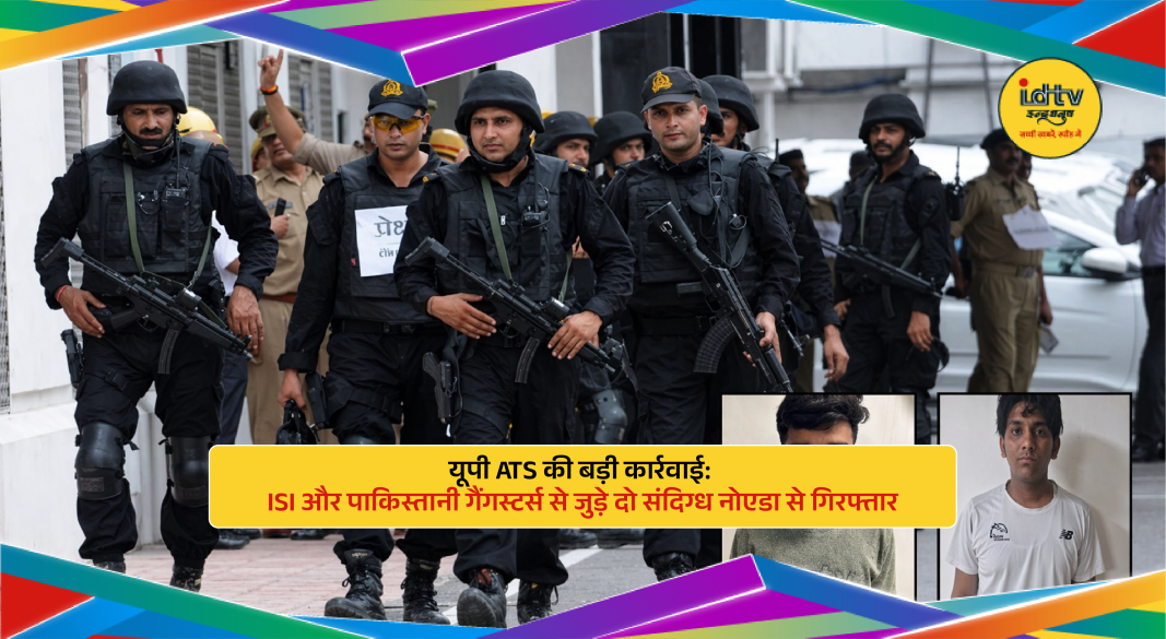 UP ATS arrests two suspects in Noida linked to ISI and Pakistani gangsters