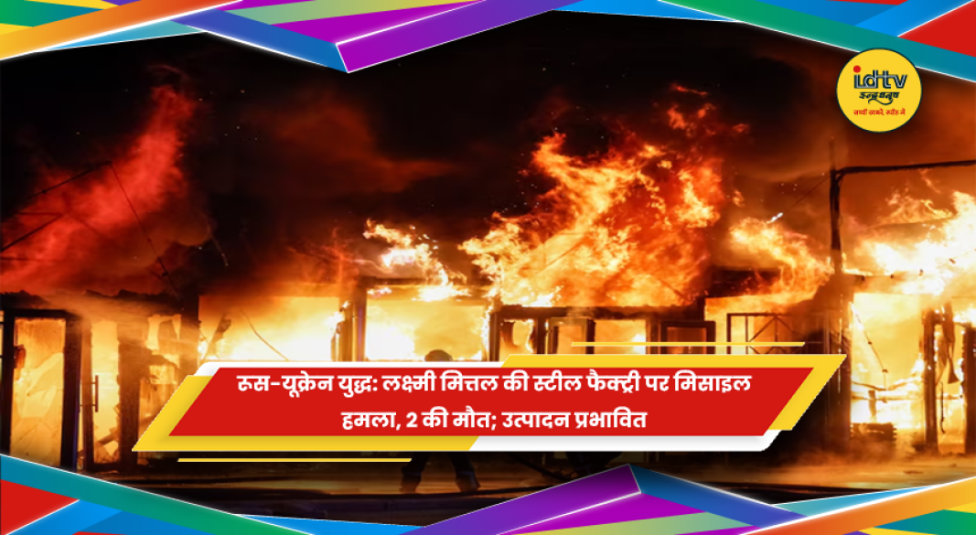 रूस-यूक्रेन युद्ध में लक्ष्मी मित्तल की आर्सेलरमित्तल स्टील फैक्ट्री पर हमला