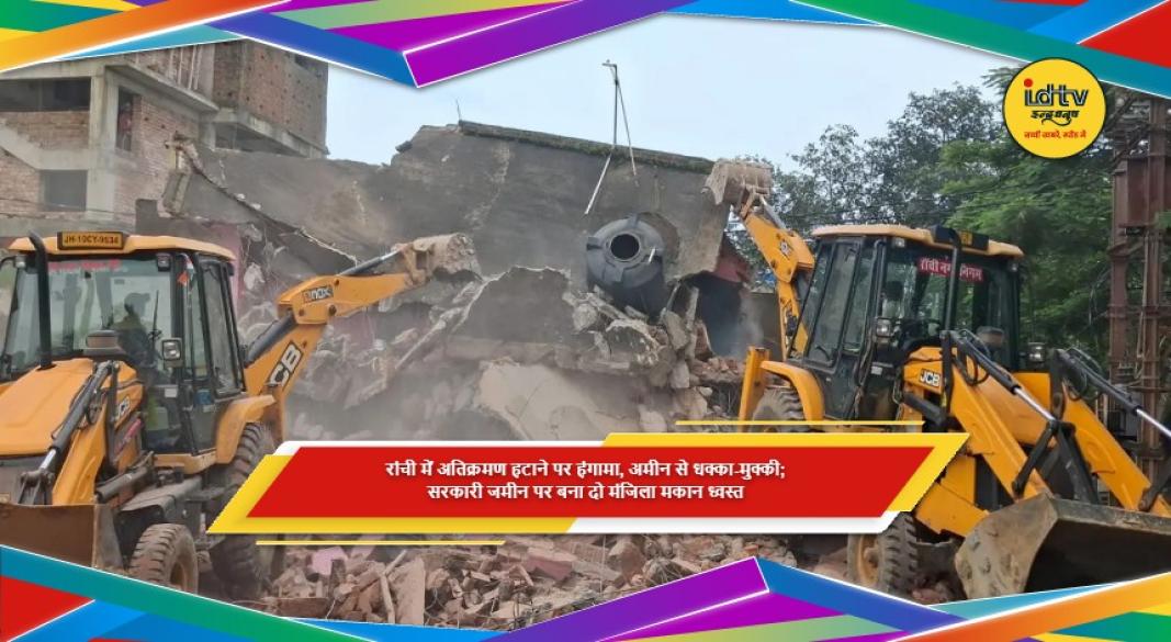 रांची में सरकारी जमीन से अतिक्रमण हटाते नगर निगम की टीम