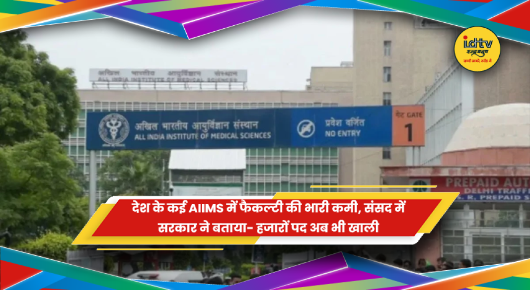 एम्स में फैकल्टी और डॉक्टरों के खाली पदों को लेकर संसद में जानकारी