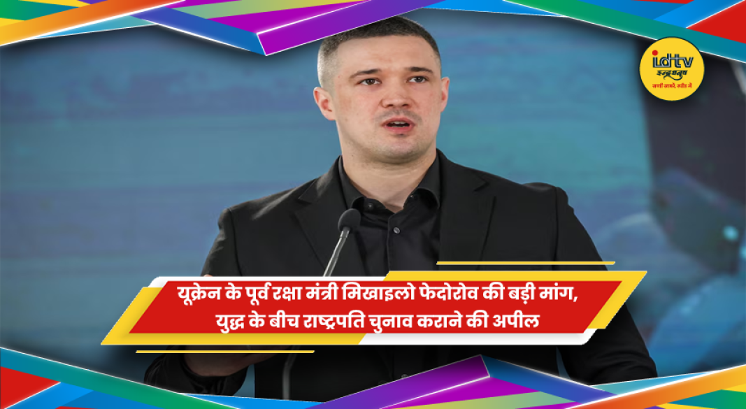यूक्रेन के पूर्व रक्षा मंत्री मिखाइलो फेदोरोव द्वारा चुनाव की मांग की खबर