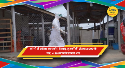 कांगो में तेजी से फैलते इबोला प्रकोप की स्थिति